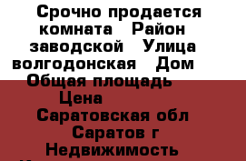 Срочно продается комната › Район ­ заводской › Улица ­ волгодонская › Дом ­ 4 › Общая площадь ­ 13 › Цена ­ 450 000 - Саратовская обл., Саратов г. Недвижимость » Квартиры продажа   . Саратовская обл.,Саратов г.